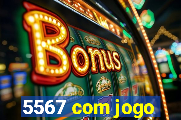 5567 com jogo